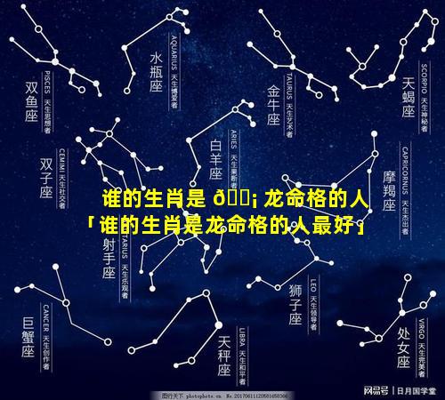 谁的生肖是 🐡 龙命格的人「谁的生肖是龙命格的人最好」